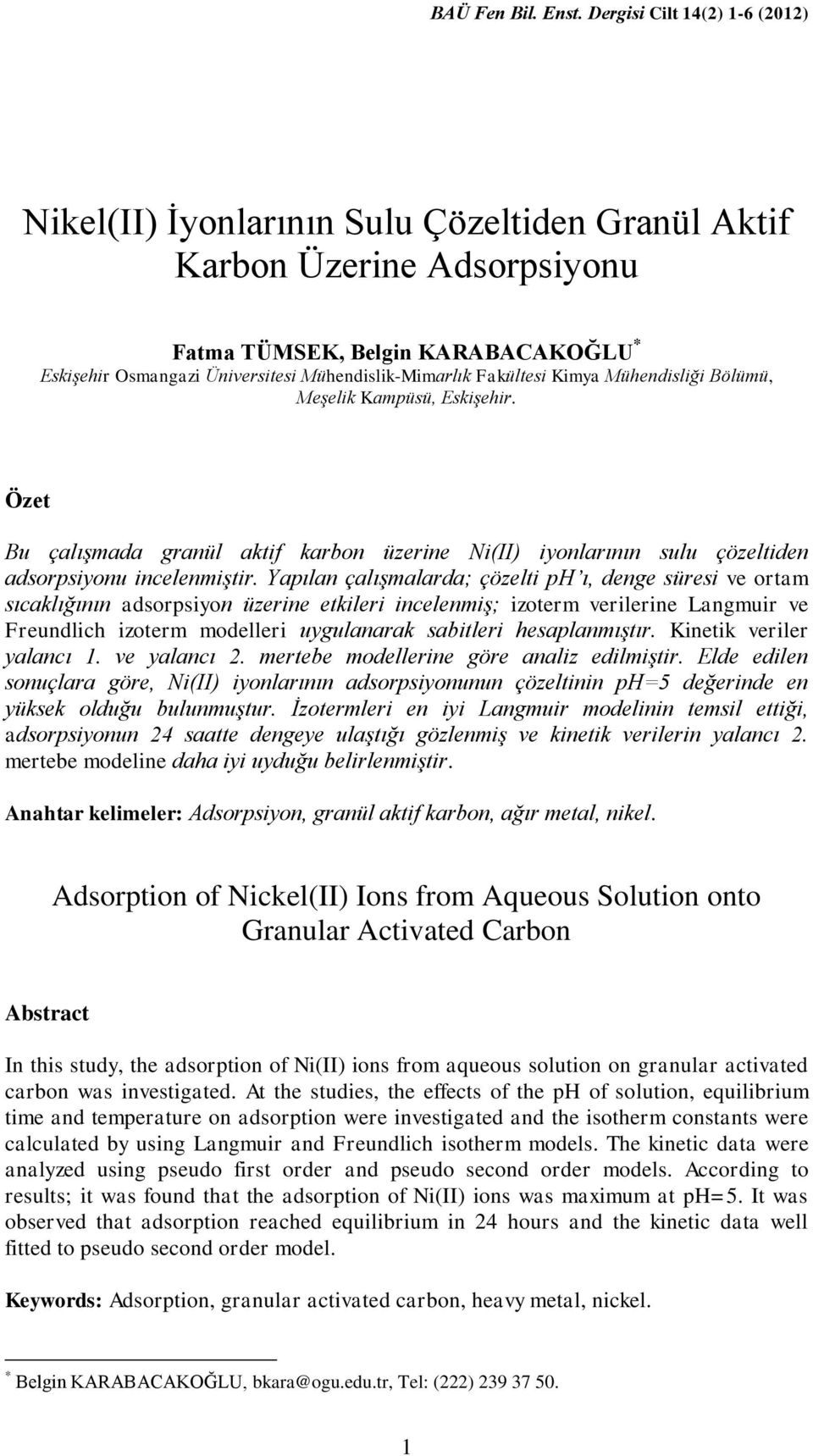 Fakültesi Kimya Mühendisliği Bölümü, Meşelik Kampüsü, Eskişehir. Özet Bu çalışmada granül aktif karbon üzerine Ni(II) iyonlarının sulu çözeltiden adsorpsiyonu incelenmiştir.