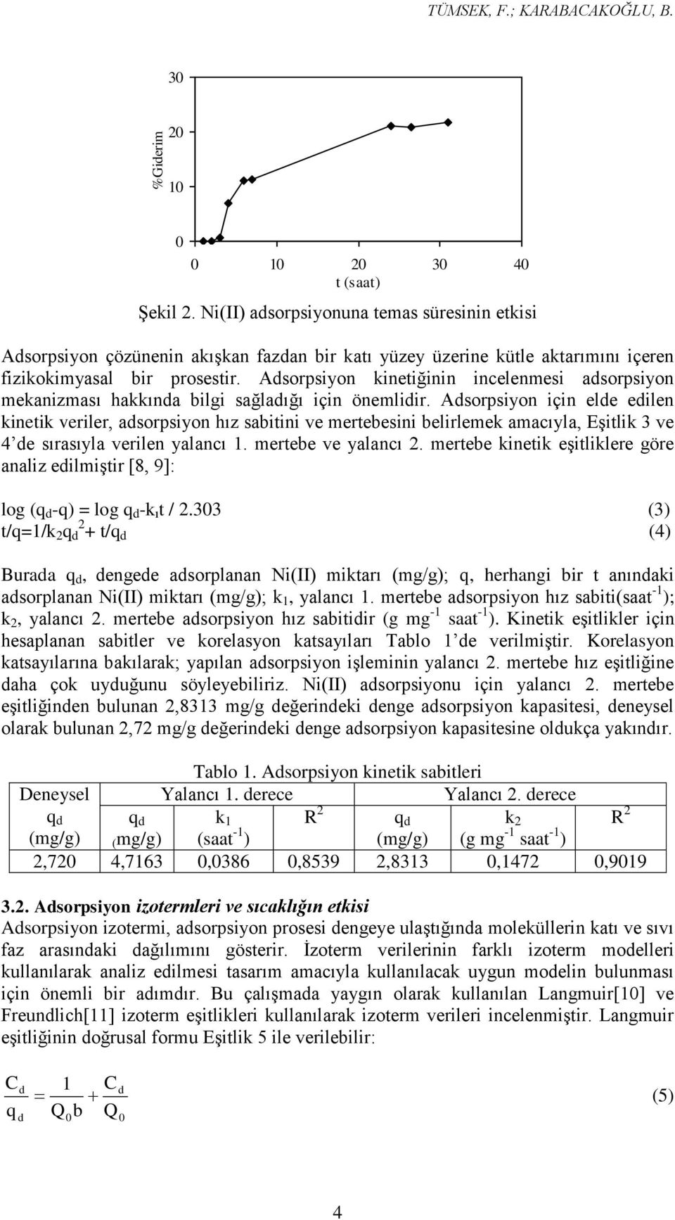 Adsorpsiyon kinetiğinin incelenmesi adsorpsiyon mekanizması hakkında bilgi sağladığı için önemlidir.