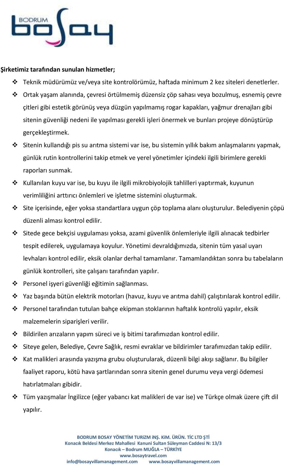 nedeni ile yapılması gerekli işleri önermek ve bunları projeye dönüştürüp gerçekleştirmek.