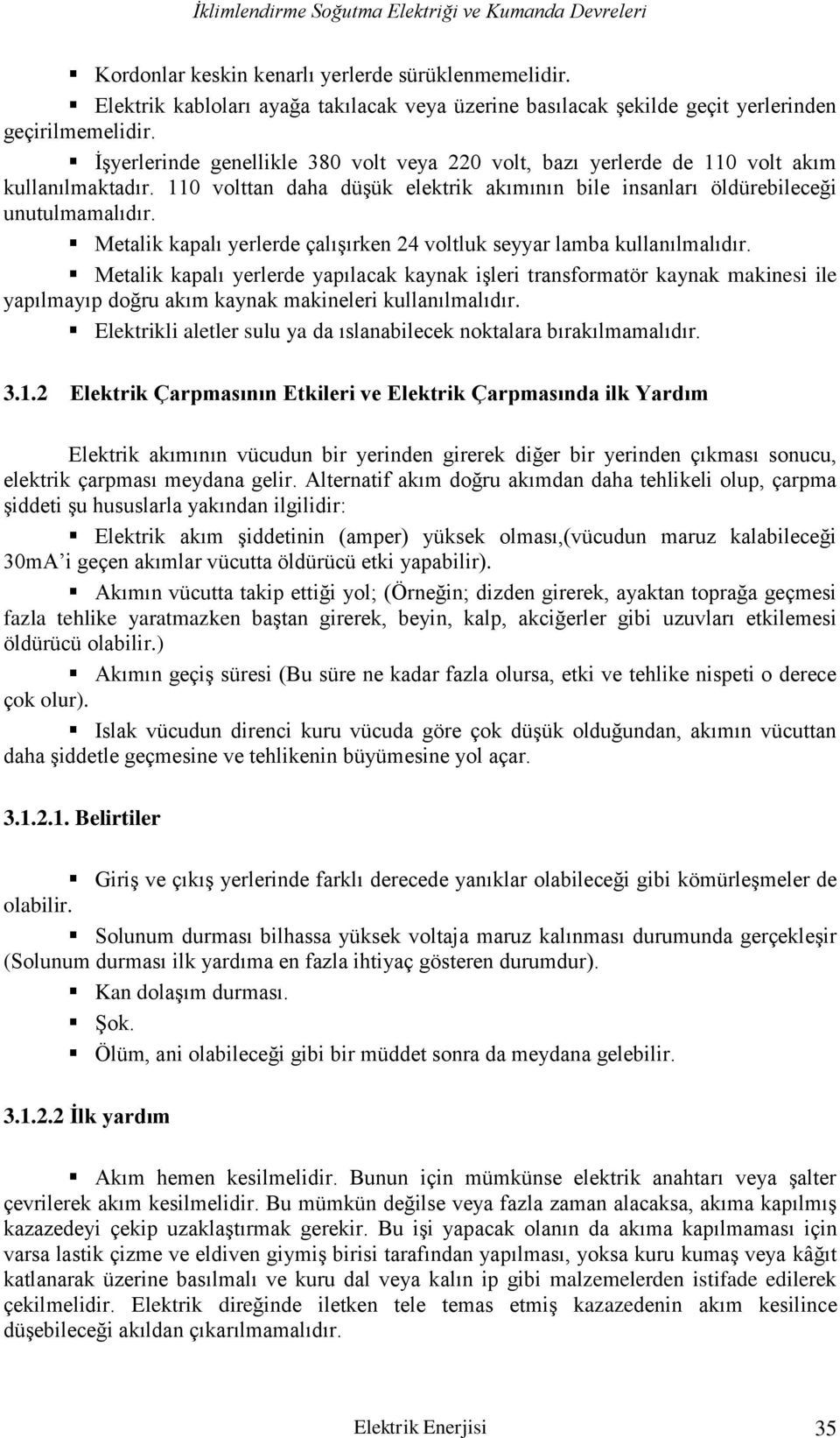 Metalik kapalı yerlerde çalışırken 24 voltluk seyyar lamba kullanılmalıdır.