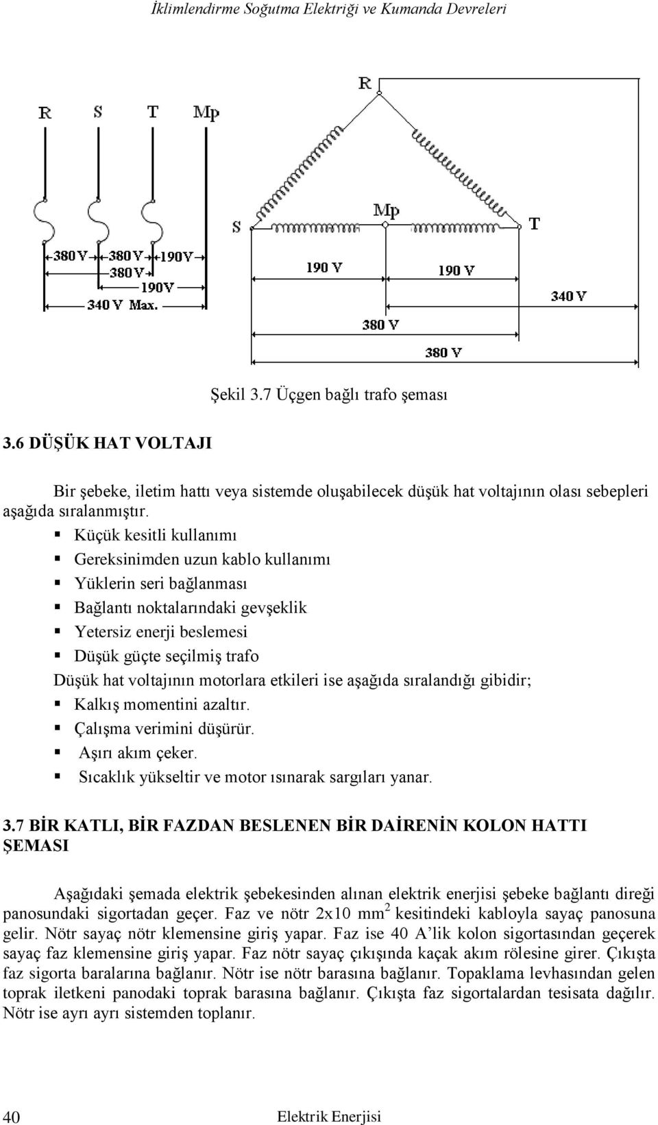 motorlara etkileri ise aşağıda sıralandığı gibidir; Kalkış momentini azaltır. Çalışma verimini düşürür. Aşırı akım çeker. Sıcaklık yükseltir ve motor ısınarak sargıları yanar. 3.