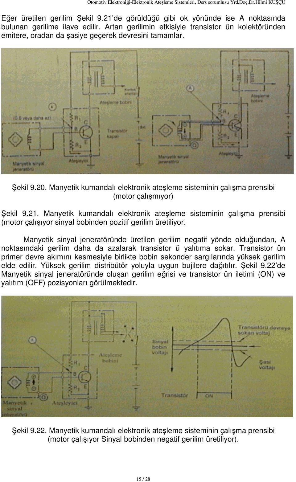 Manyetik kumandalı elektronik ateşleme sisteminin çalışma prensibi (motor çalışmıyor) Şekil 9.21.