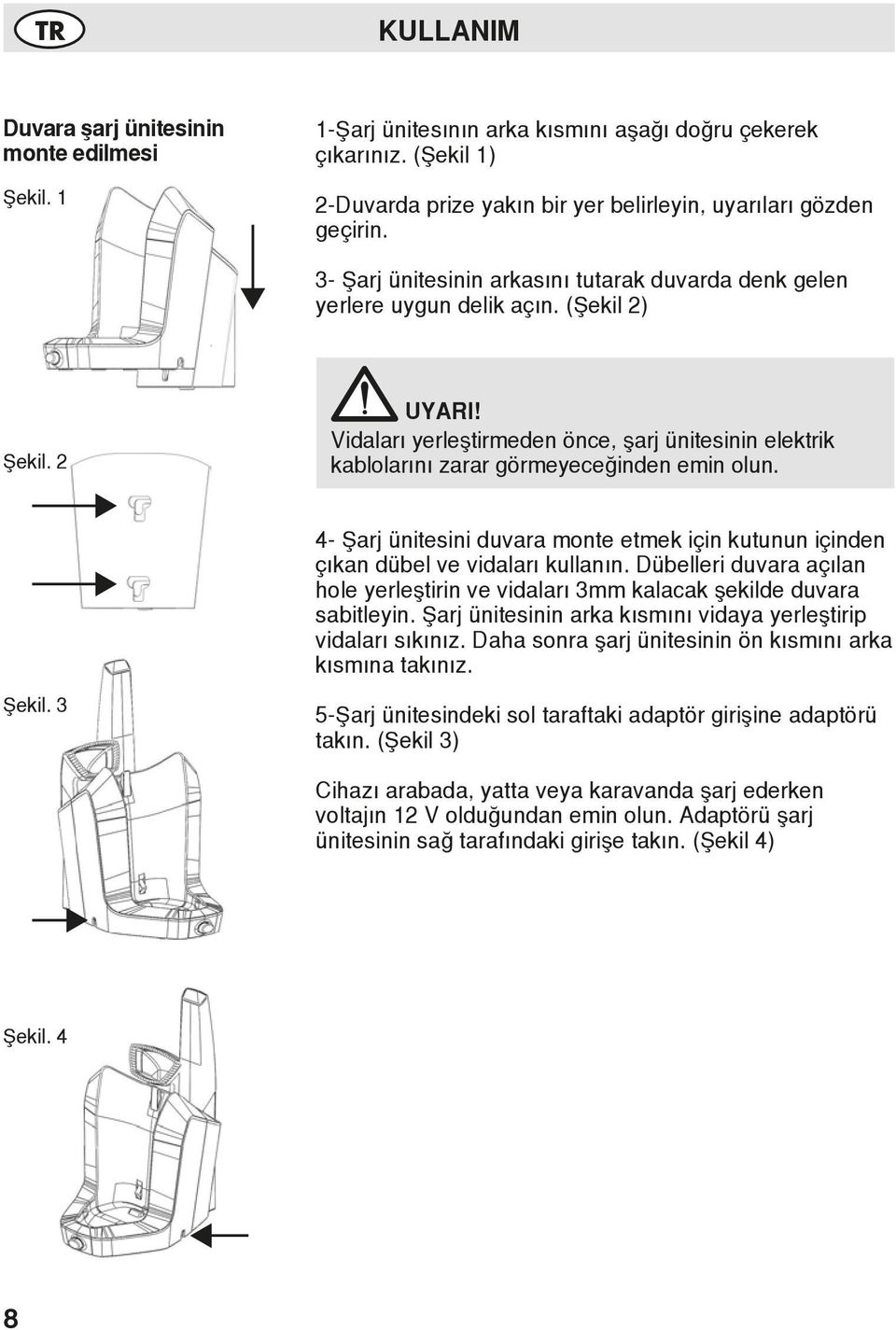 Vidaları yerleştirmeden önce, şarj ünitesinin elektrik kablolarını zarar görmeyeceğinden emin olun. 4- Şarj ünitesini duvara monte etmek için kutunun içinden çıkan dübel ve vidaları kullanın.