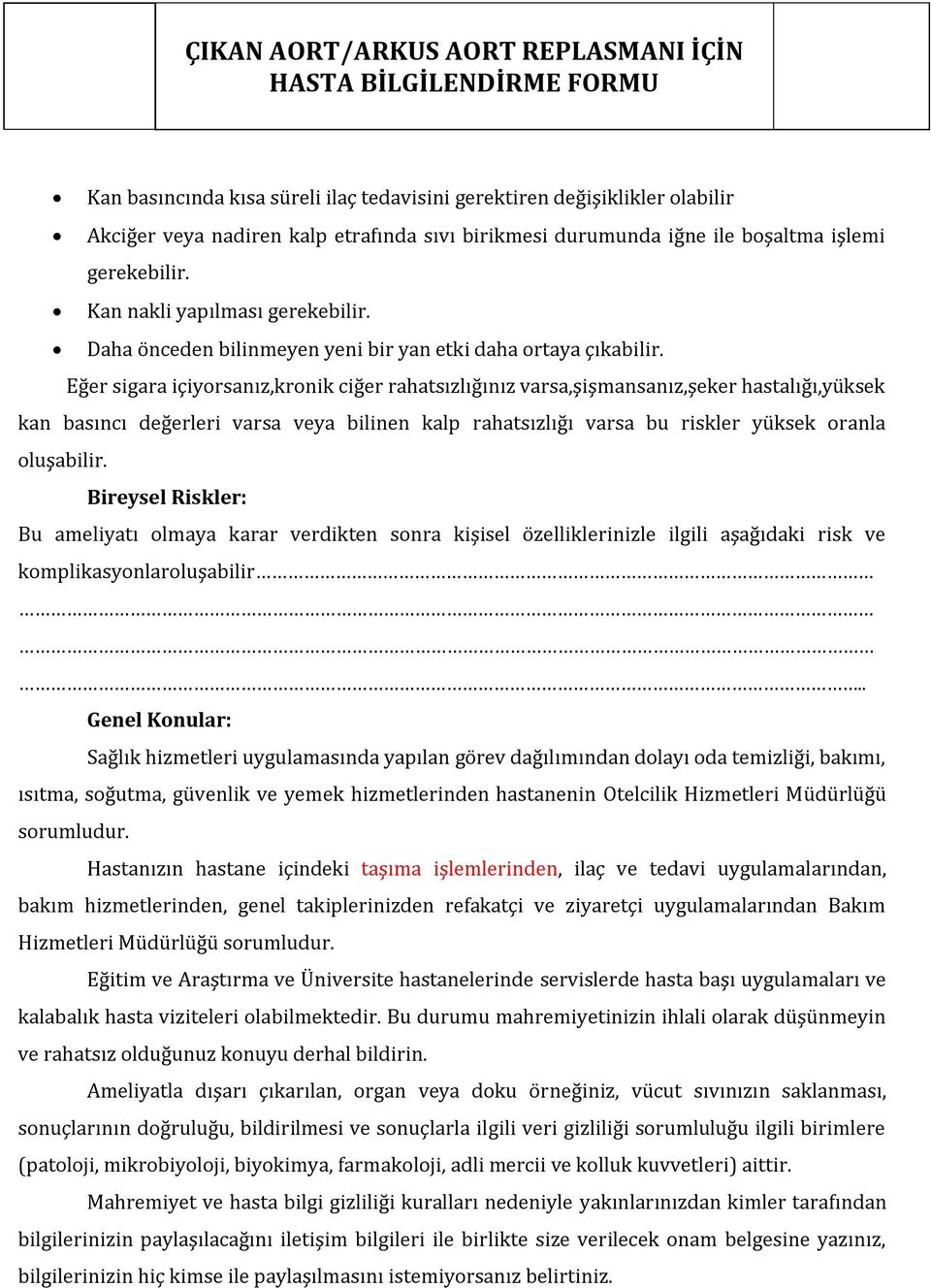 Eğer sigara içiyorsanız,kronik ciğer rahatsızlığınız varsa,şişmansanız,şeker hastalığı,yüksek kan basıncı değerleri varsa veya bilinen kalp rahatsızlığı varsa bu riskler yüksek oranla oluşabilir.