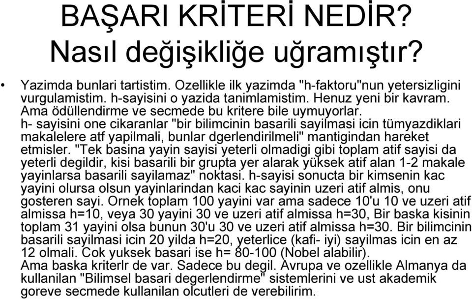 h- sayisini one cikaranlar "bir bilimcinin basarili sayilmasi icin tümyazdiklari makalelere atf yapilmali, bunlar dgerlendirilmeli" mantigindan hareket etmisler.