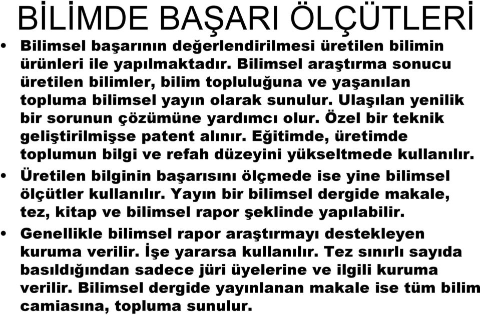 Özel bir teknik geliştirilmişse patent alınır. Eğitimde, üretimde toplumun bilgi ve refah düzeyini yükseltmede kullanılır. Üretilen bilginin başarısını ölçmede ise yine bilimsel ölçütler kullanılır.