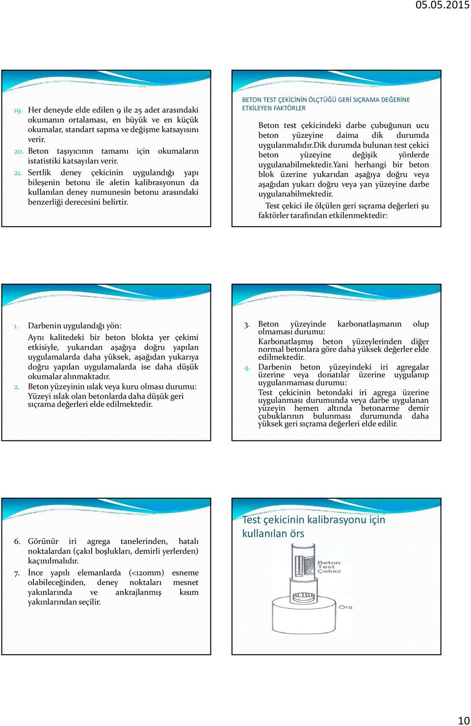 Sertlik deney çekicinin uygulandığı yapı bileşenin betonu ile aletin kalibrasyonun da kullanılan deney numunesin betonu arasındaki benzerliği derecesini belirtir.