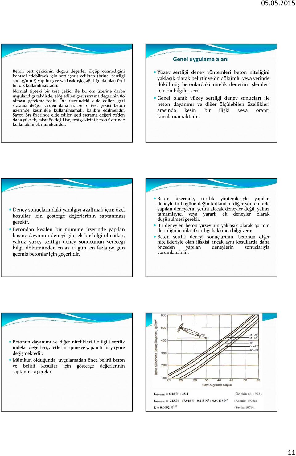 Örs üzerindeki elde edilen geri sıçrama değeri 72 den daha az ise, o test çekici beton üzerinde kesinlikle kullanılmamalı, kalibre edilmelidir.