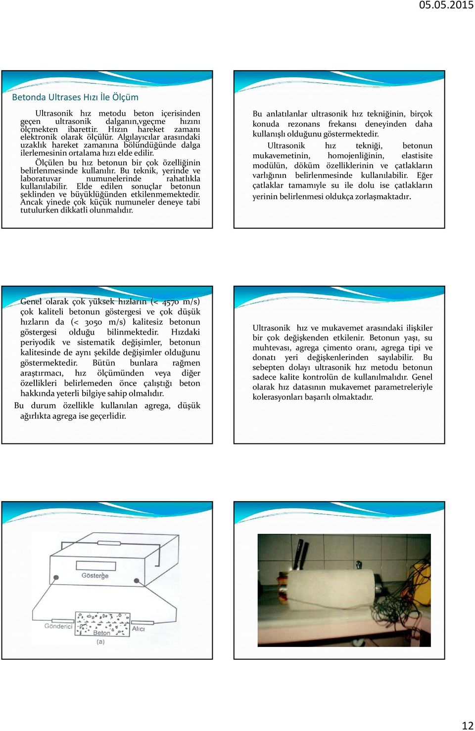 Bu teknik, yerinde ve laboratuvar numunelerinde rahatlıkla kullanılabilir. Elde edilen sonuçlar betonun şeklinden ve büyüklüğünden etkilenmemektedir.