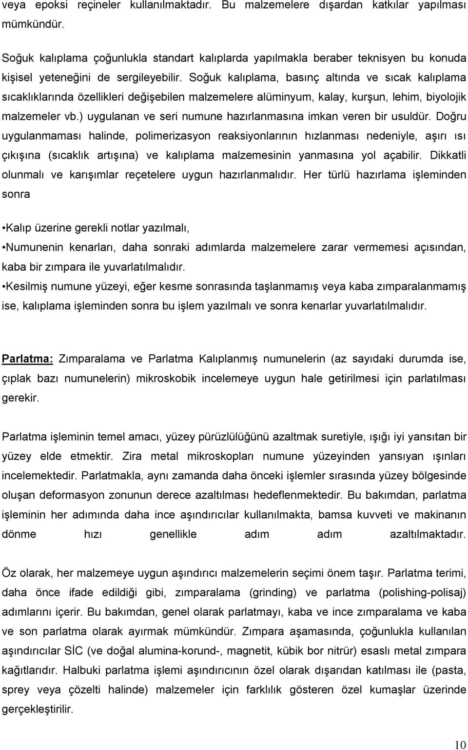 Soğuk kalıplama, basınç altında ve sıcak kalıplama sıcaklıklarında özellikleri değişebilen malzemelere alüminyum, kalay, kurşun, lehim, biyolojik malzemeler vb.