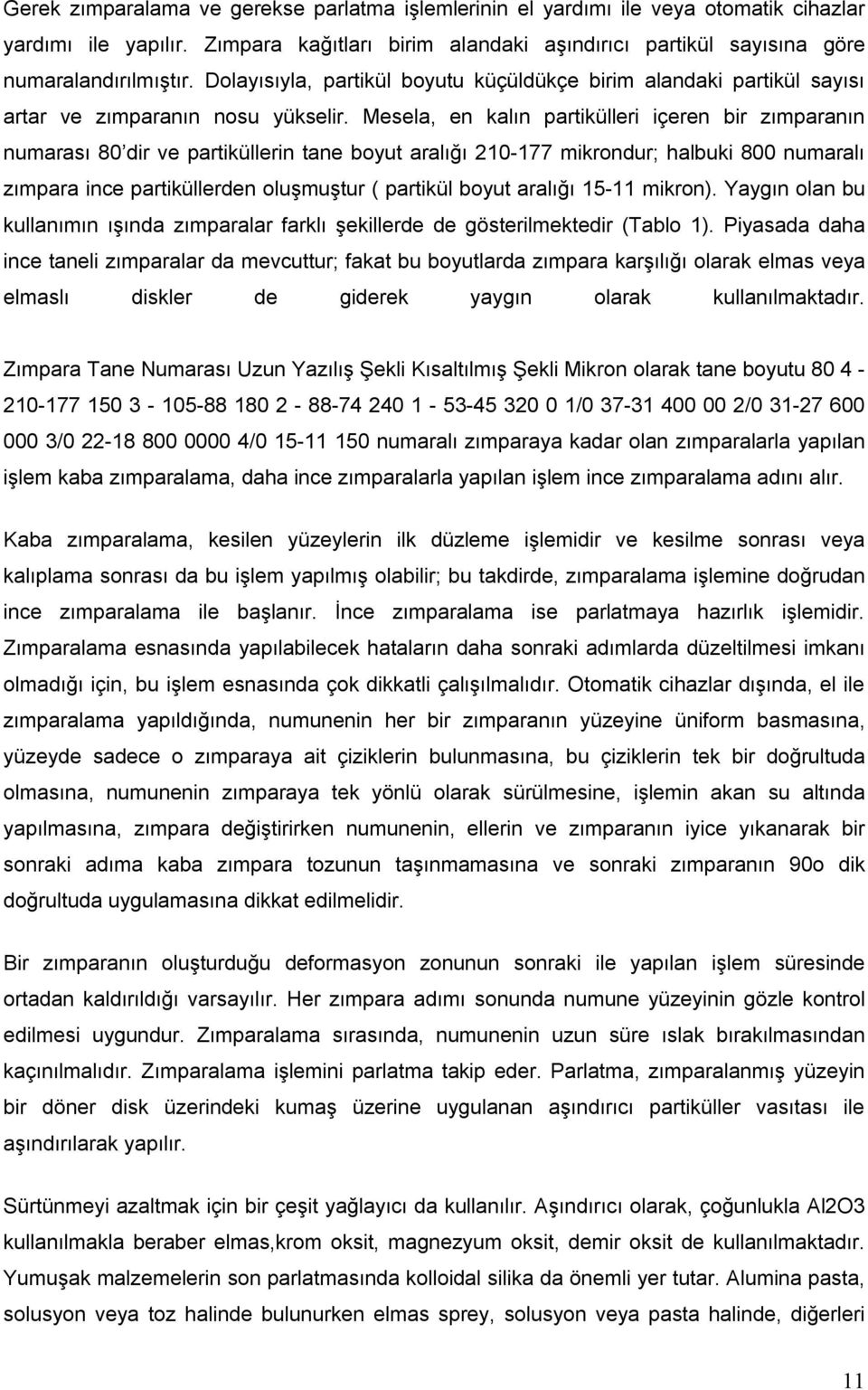 Mesela, en kalın partikülleri içeren bir zımparanın numarası 80 dir ve partiküllerin tane boyut aralığı 210-177 mikrondur; halbuki 800 numaralı zımpara ince partiküllerden oluşmuştur ( partikül boyut