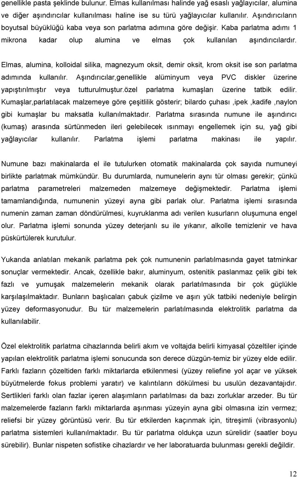 Elmas, alumina, kolloidal silika, magnezyum oksit, demir oksit, krom oksit ise son parlatma adımında kullanılır.