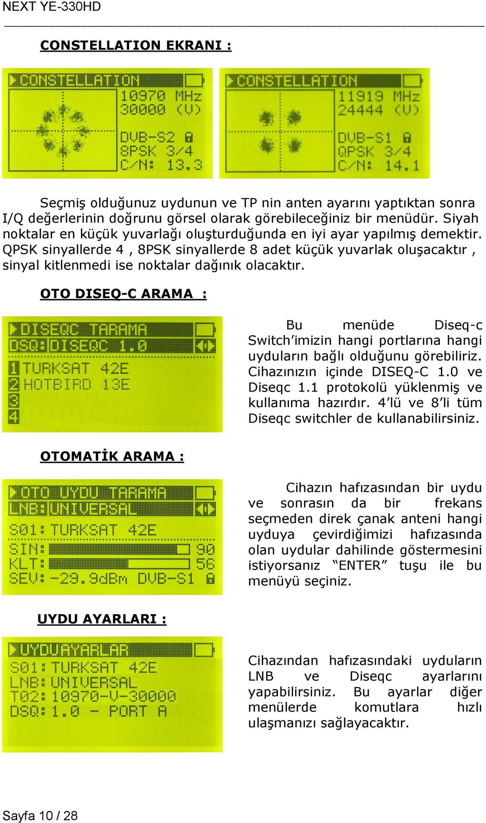 QPSK sinyallerde 4, 8PSK sinyallerde 8 adet küçük yuvarlak oluşacaktır, sinyal kitlenmedi ise noktalar dağınık olacaktır.