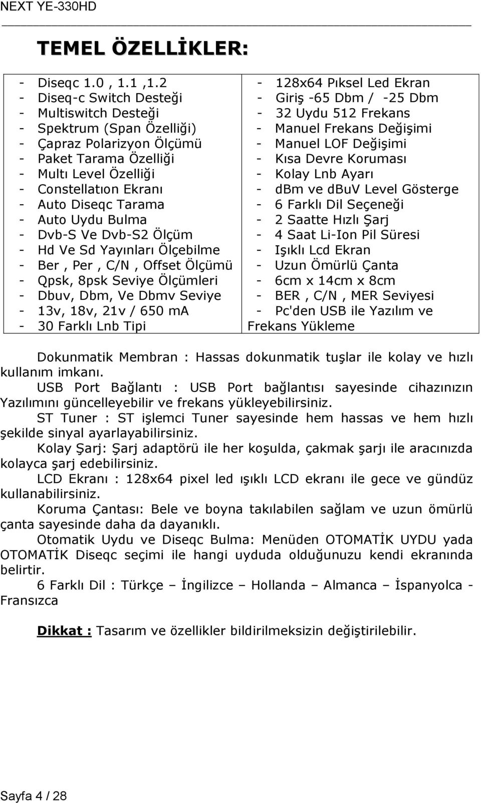 Auto Uydu Bulma - Dvb-S Ve Dvb-S2 Ölçüm - Hd Ve Sd Yayınları Ölçebilme - Ber, Per, C/N, Offset Ölçümü - Qpsk, 8psk Seviye Ölçümleri - Dbuv, Dbm, Ve Dbmv Seviye - 13v, 18v, 21v / 650 ma - 30 Farklı