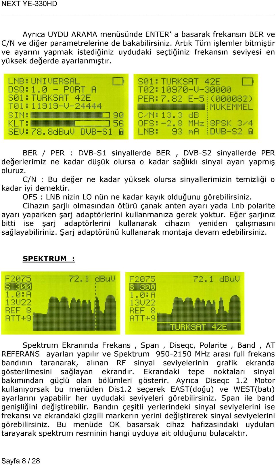 BER / PER : DVB-S1 sinyallerde BER, DVB-S2 sinyallerde PER değerlerimiz ne kadar düşük olursa o kadar sağlıklı sinyal ayarı yapmış oluruz.