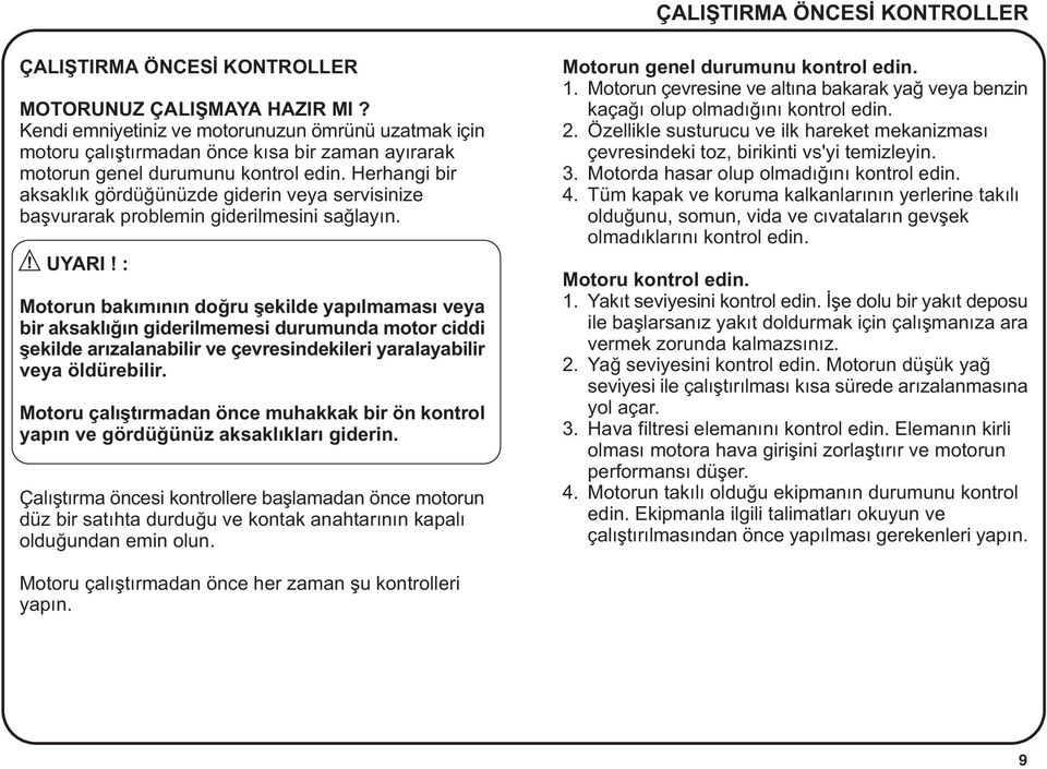 Herhangi bir aksaklýk gördüðünüzde giderin veya servisinize baþvurarak problemin giderilmesini saðlayýn. UYARI!