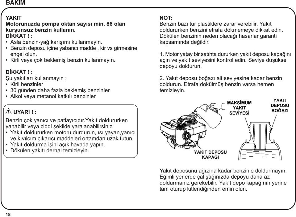 : Þu yakýtlarý kullanmayýn : Kirli benzinler 30 günden daha fazla beklemiþ benzinler Alkol veya metanol katkýlý benzinler NOT: Benzin bazý tür plastiklere zarar verebilir.