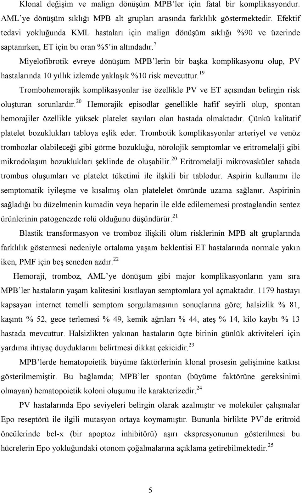 7 Miyelofibrotik evreye dönüşüm MPB lerin bir başka komplikasyonu olup, PV hastalarında 10 yıllık izlemde yaklaşık %10 risk mevcuttur.