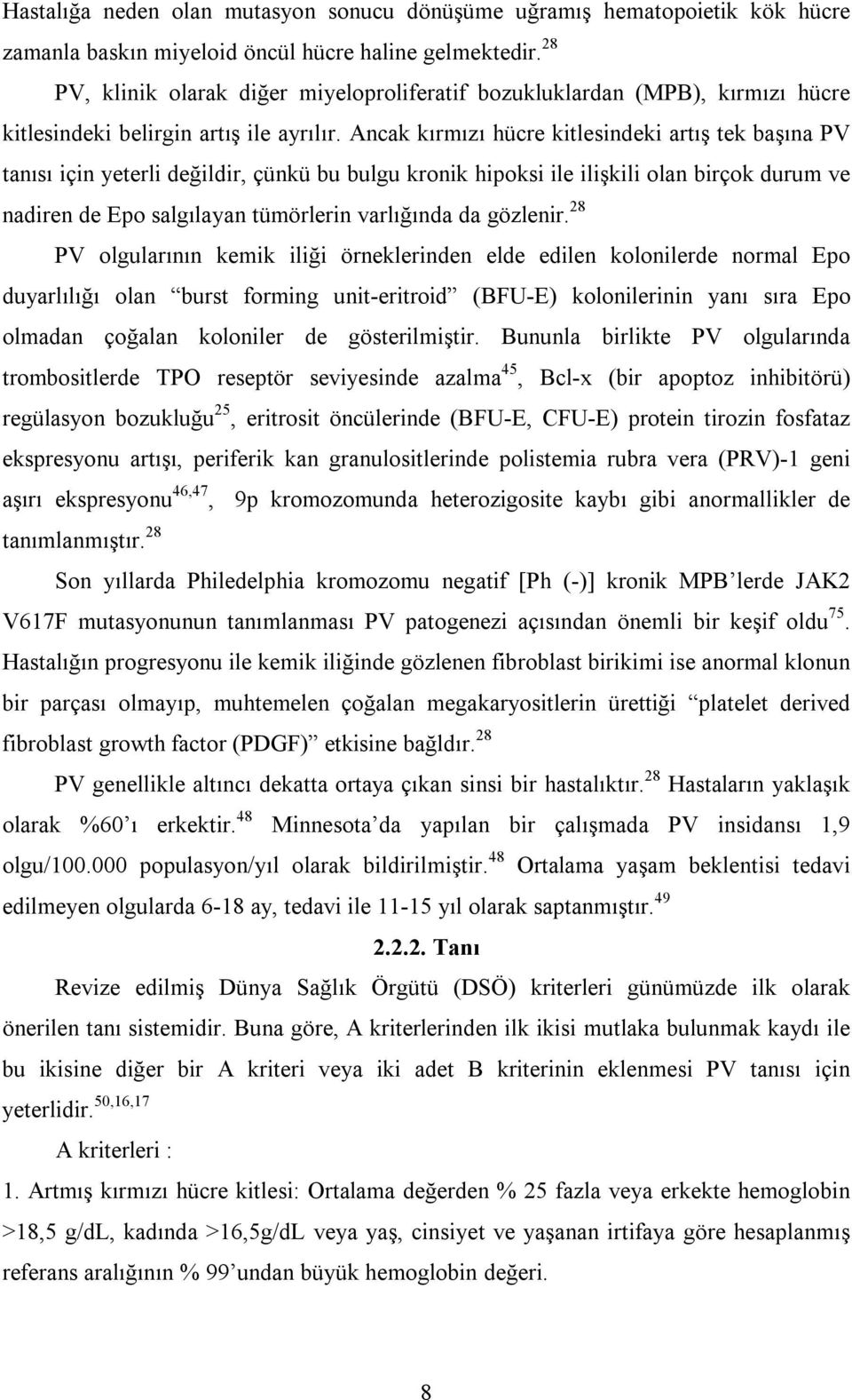 Ancak kırmızı hücre kitlesindeki artış tek başına PV tanısı için yeterli değildir, çünkü bu bulgu kronik hipoksi ile ilişkili olan birçok durum ve nadiren de Epo salgılayan tümörlerin varlığında da