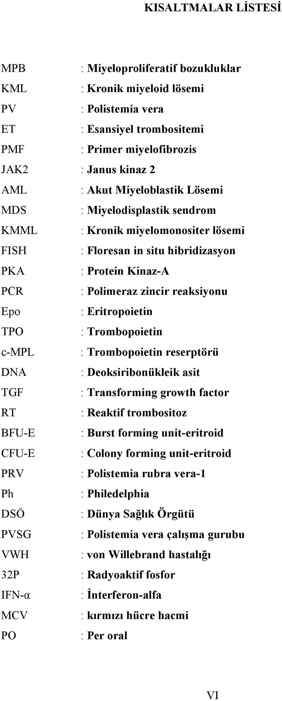 Eritropoietin TPO : Trombopoietin c-mpl : Trombopoietin reserptörü DNA : Deoksiribonükleik asit TGF : Transforming growth factor RT : Reaktif trombositoz BFU-E : Burst forming unit-eritroid CFU-E :