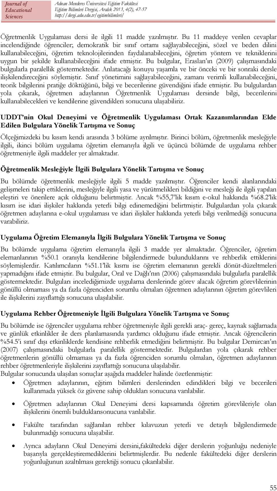 öğretim yöntem ve tekniklerini uygun bir şekilde kullanabileceğini ifade etmiştir. Bu bulgular, Eraslan ın (2009) çalışmasındaki bulgularla paralellik göstermektedir.