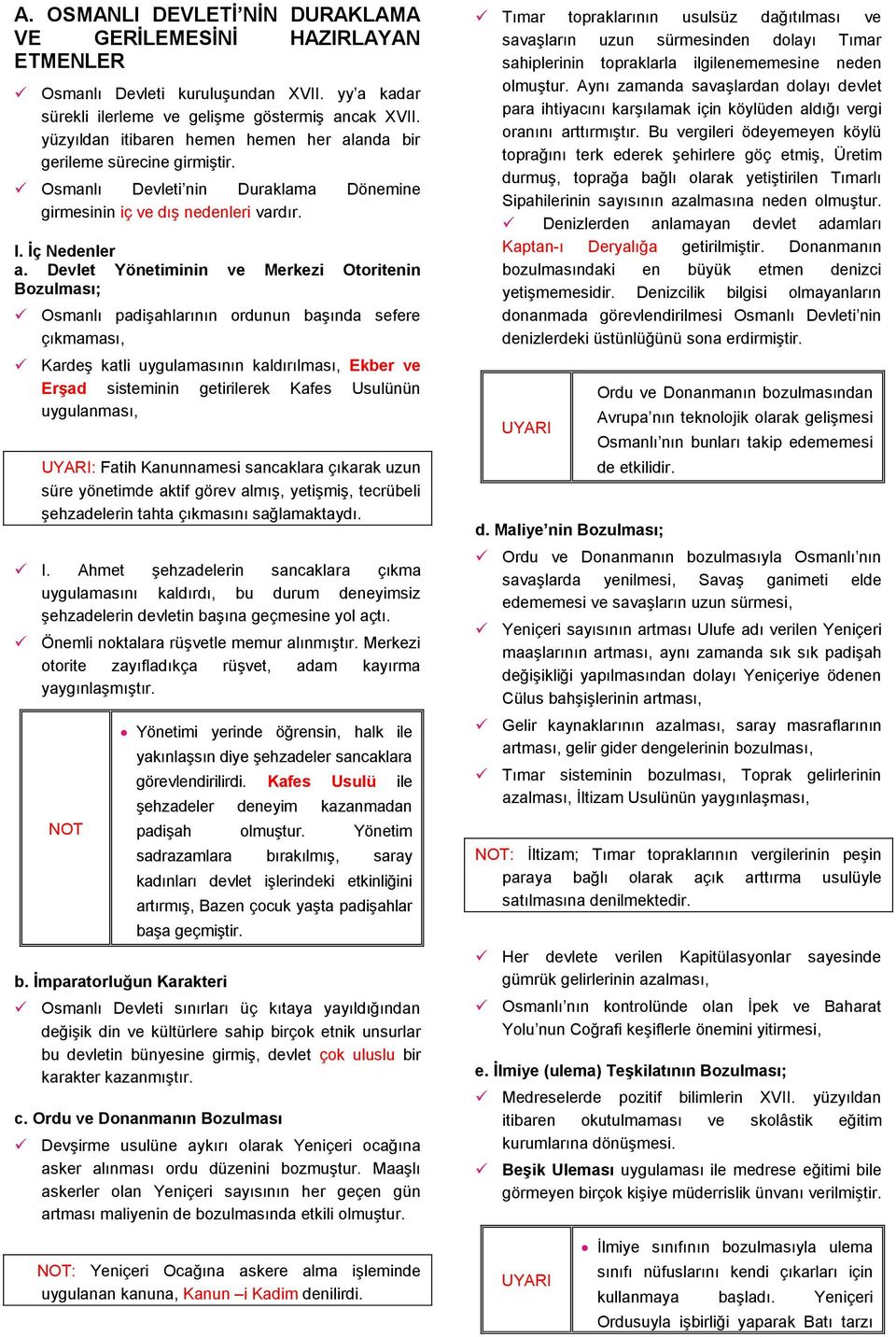 Devlet Yönetiminin ve Merkezi Otoritenin Bozulması; Osmanlı padişahlarının ordunun başında sefere çıkmaması, Kardeş katli uygulamasının kaldırılması, Ekber ve Erşad sisteminin getirilerek Kafes