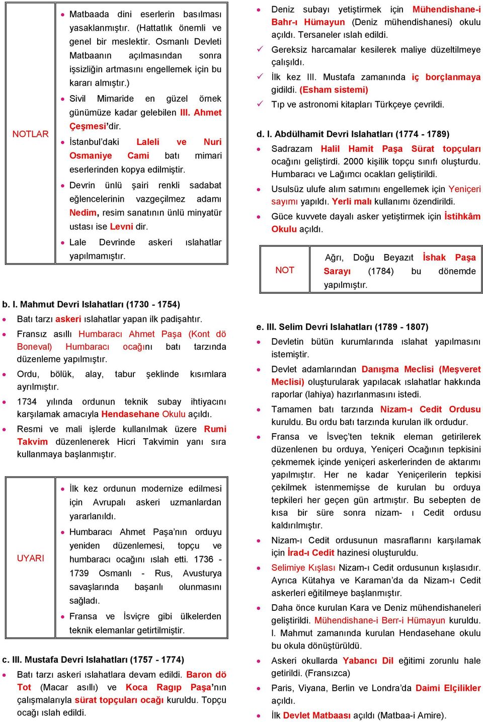 Devrin ünlü şairi renkli sadabat eğlencelerinin vazgeçilmez adamı Nedim, resim sanatının ünlü minyatür ustası ise Levni dir. Lale Devrinde askeri ıslahatlar yapılmamıştır.