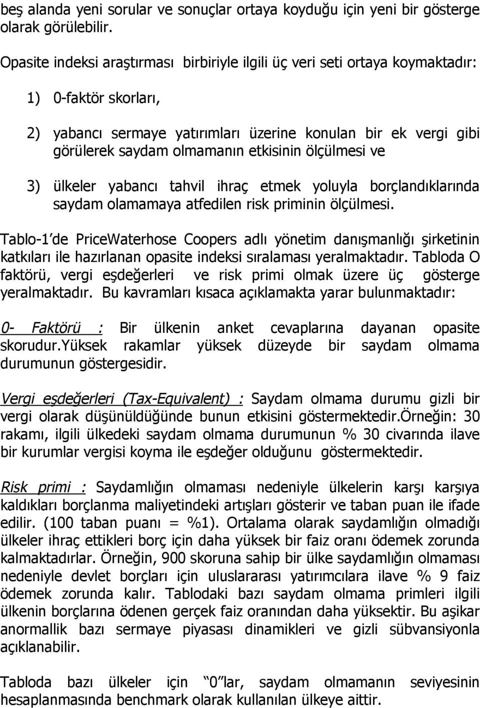 etkisinin ölçülmesi ve 3) ülkeler yabancı tahvil ihraç etmek yoluyla borçlandıklarında saydam olamamaya atfedilen risk priminin ölçülmesi.