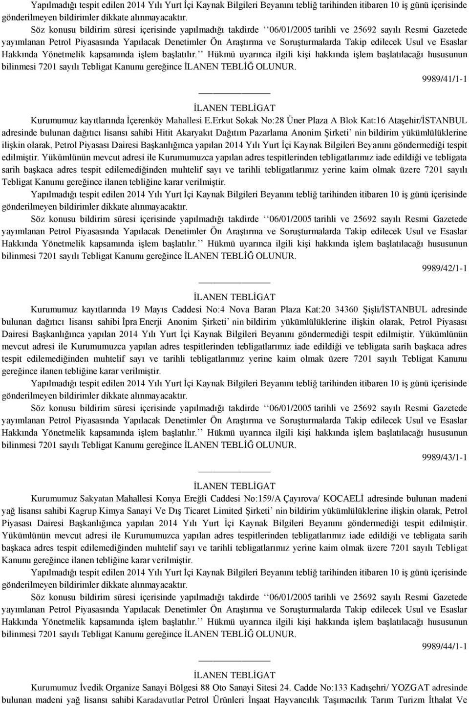 Petrol Piyasası Dairesi Başkanlığınca yapılan 2014 Yılı Yurt İçi Kaynak Bilgileri Beyanını göndermediği tespit 9989/42/1-1 Kurumumuz kayıtlarında 19 Mayıs Caddesi No:4 Nova Baran Plaza Kat:20 34360