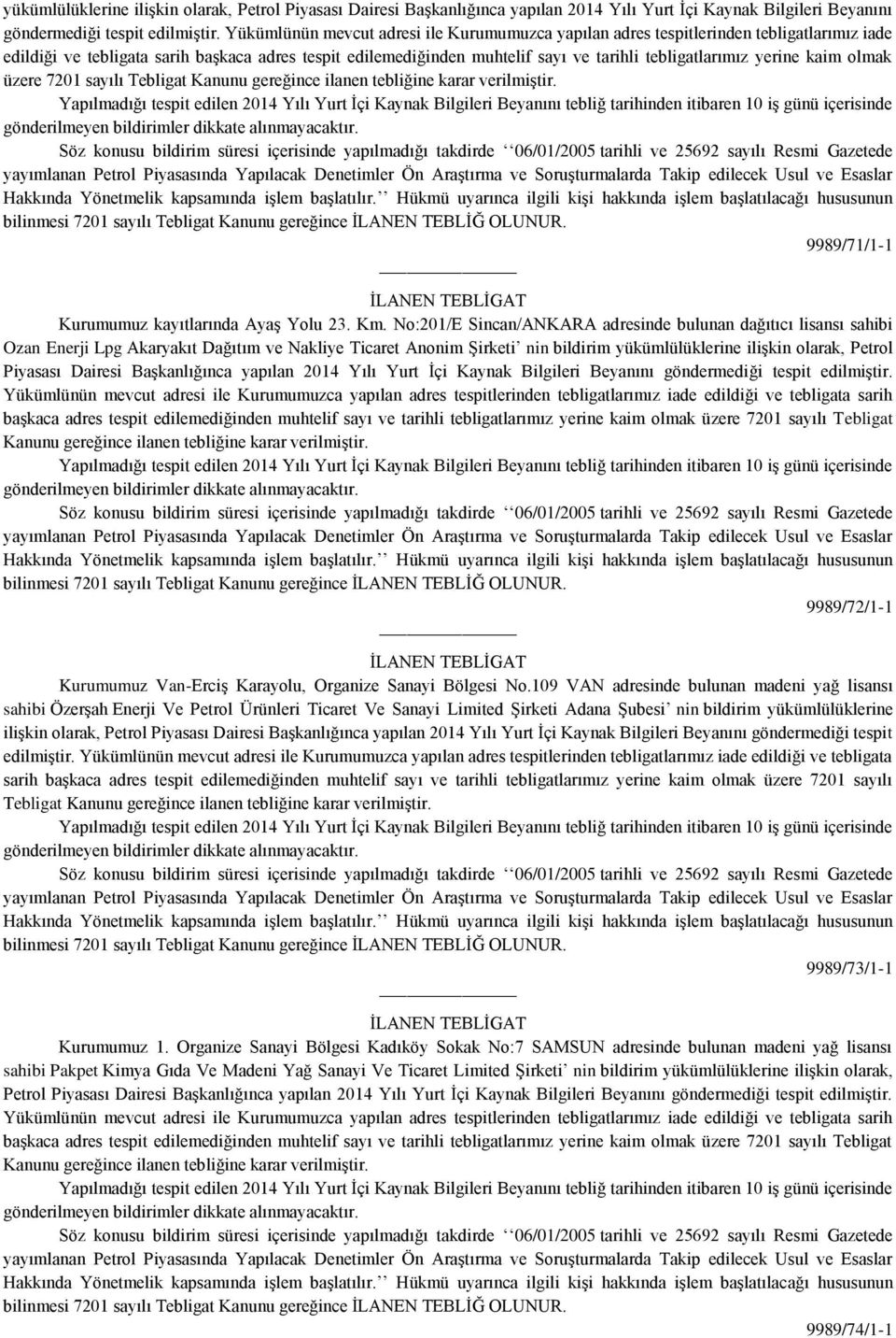 Dairesi Başkanlığınca yapılan 2014 Yılı Yurt İçi Kaynak Bilgileri Beyanını göndermediği tespit edilmiştir. 9989/72/1-1 Kurumumuz Van-Erciş Karayolu, Organize Sanayi Bölgesi No.