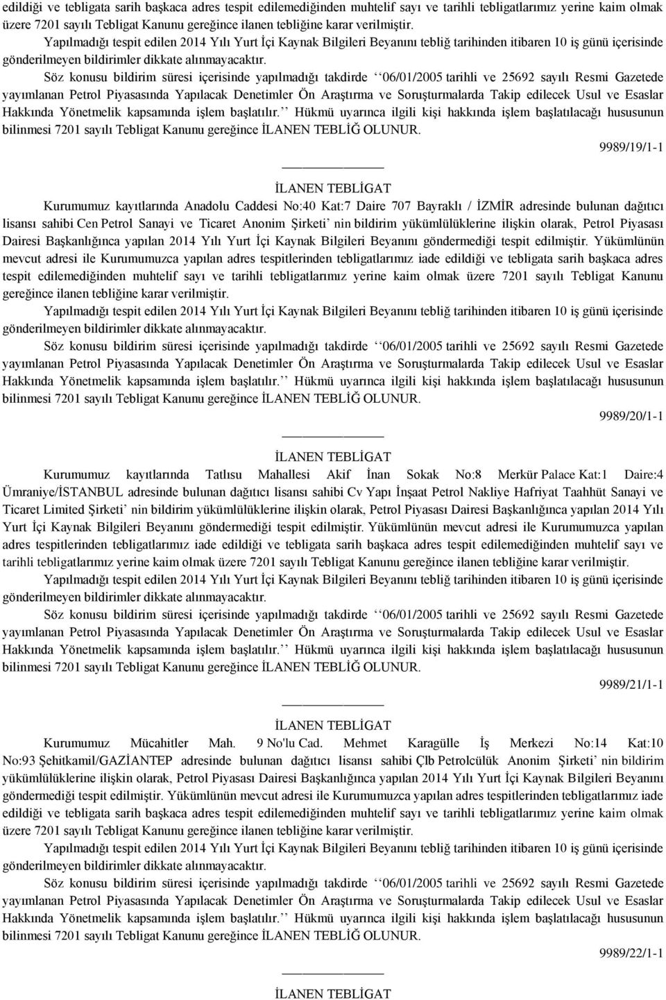 Yükümlünün mevcut adresi ile Kurumumuzca yapılan adres tespitlerinden tebligatlarımız iade edildiği ve tebligata sarih başkaca adres tespit edilemediğinden muhtelif sayı ve tarihli tebligatlarımız