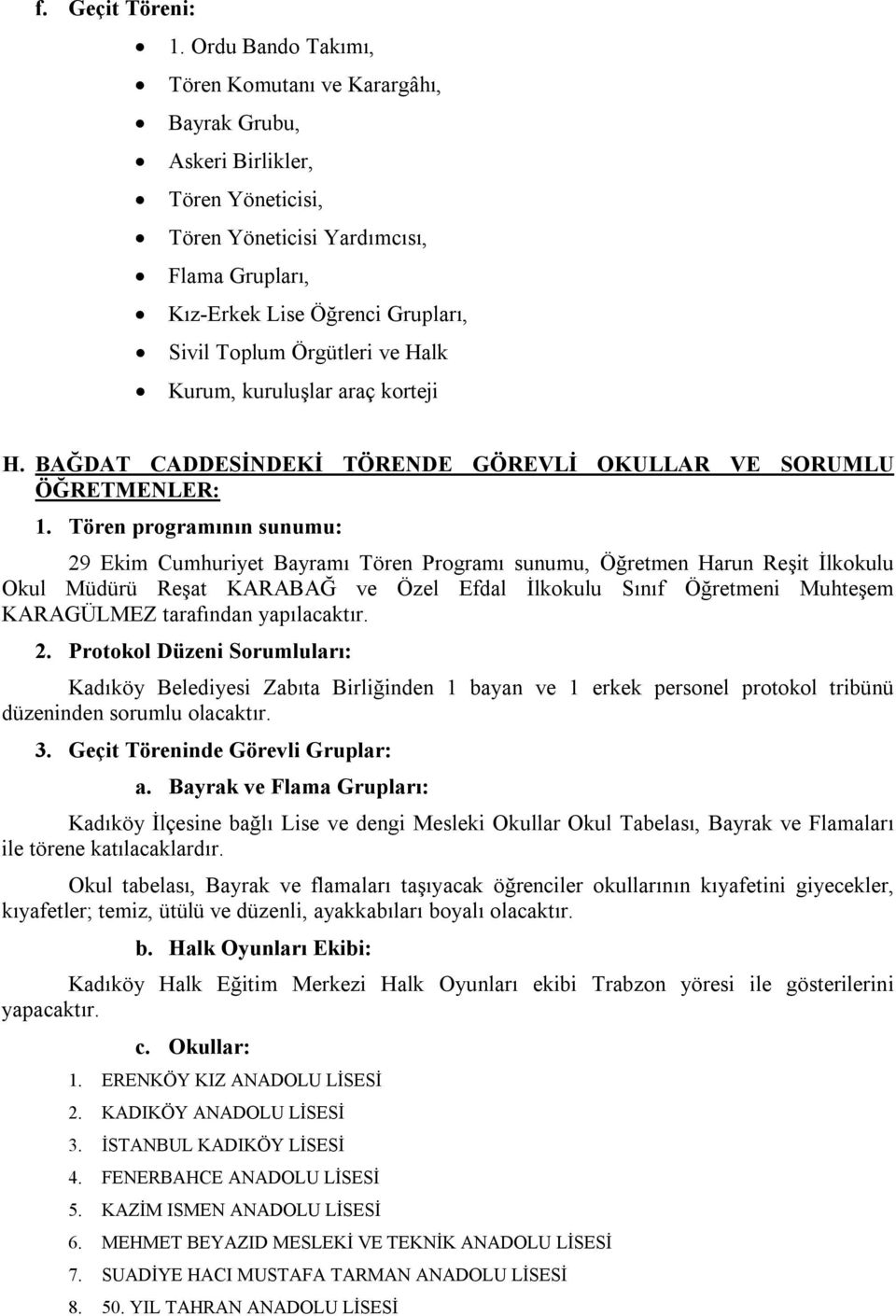 ve Halk Kurum, kuruluşlar araç korteji H. BAĞDAT CADDESİNDEKİ TÖRENDE GÖREVLİ OKULLAR VE SORUMLU ÖĞRETMENLER: 1.