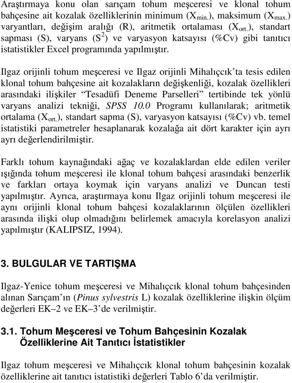 Ilgaz orijinli tohum meşceresi ve Ilgaz orijinli Mihalıçcık ta tesis edilen klonal tohum bahçesine ait kozalakların değişkenliği, kozalak özellikleri arasındaki ilişkiler Tesadüfi Deneme Parselleri