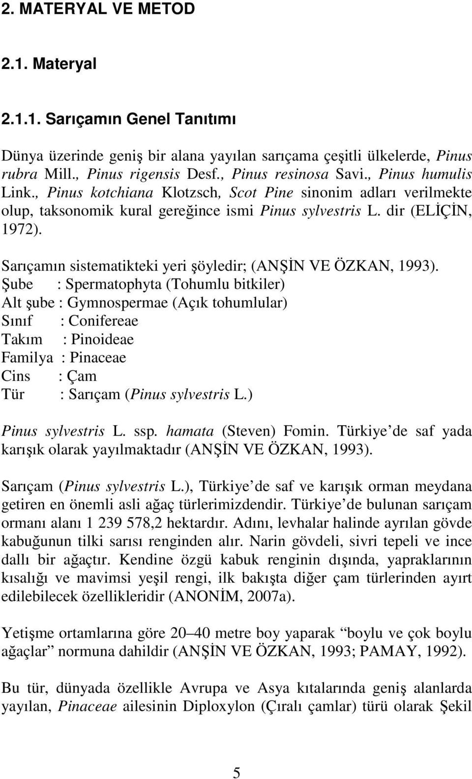 Sarıçamın sistematikteki yeri şöyledir; (ANŞĐN VE ÖZKAN, 1993).