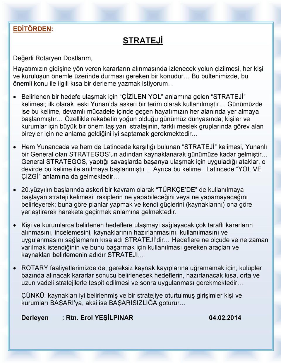 olarak kullanılmıştır Günümüzde ise bu kelime, devamlı mücadele içinde geçen hayatımızın her alanında yer almaya başlanmıştır Özellikle rekabetin yoğun olduğu günümüz dünyasında; kişiler ve kurumlar