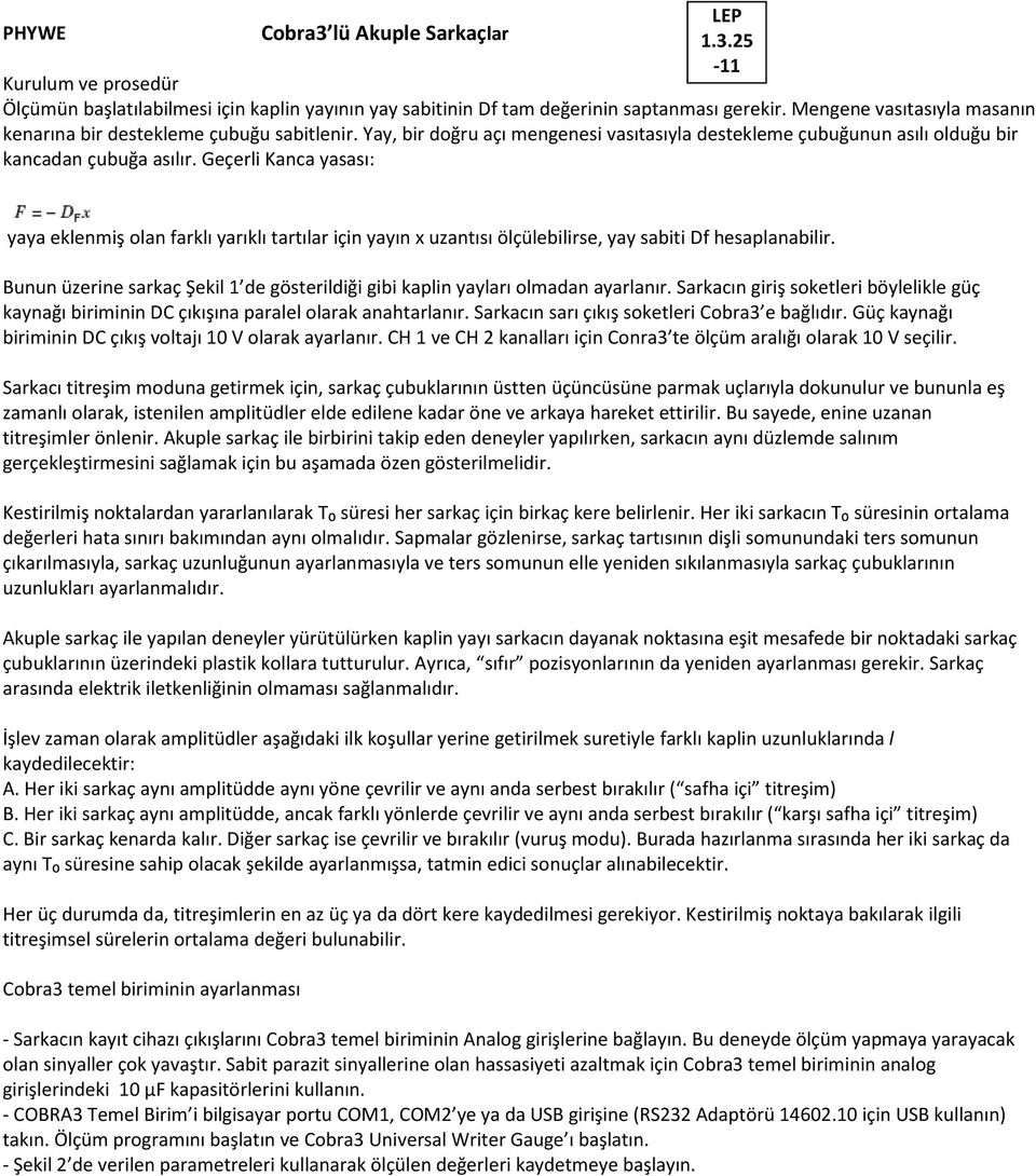 Geçerli Kanca yasası: yaya eklenmiş olan farklı yarıklı tartılar için yayın x uzantısı ölçülebilirse, yay sabiti Df hesaplanabilir.