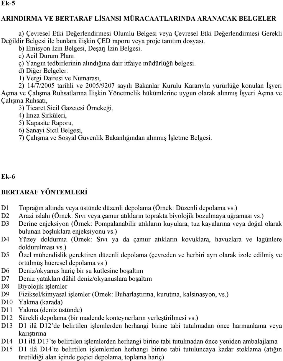 d) Diğer Belgeler: 1) Vergi Dairesi ve Numarası, 2) 14/7/2005 tarihli ve 2005/9207 sayılı Bakanlar Kurulu Kararıyla yürürlüğe konulan İşyeri Açma ve Çalışma Ruhsatlarına İlişkin Yönetmelik