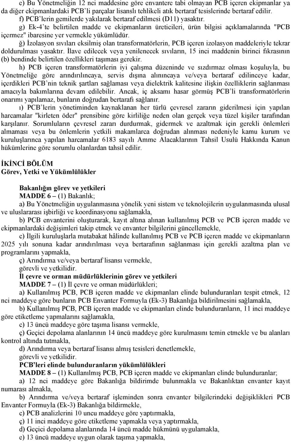 g) Ek-4 te belirtilen madde ve ekipmanların üreticileri, ürün bilgisi açıklamalarında "PCB içermez" ibaresine yer vermekle yükümlüdür.