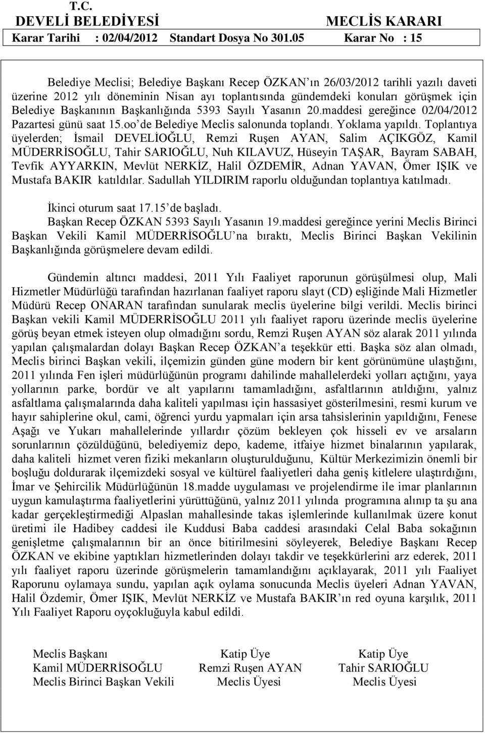 Gündemin altıncı maddesi, 2011 Yılı Faaliyet raporunun görüģülmesi olup, Mali Hizmetler Müdürlüğü tarafından hazırlanan faaliyet raporu slayt (CD) eģliğinde Mali Hizmetler Müdürü Recep ONARAN