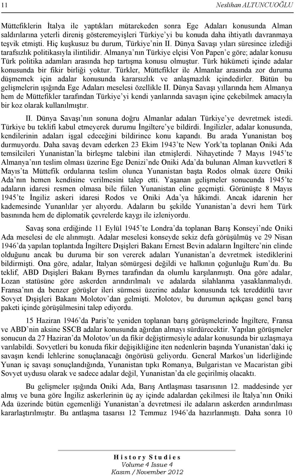 Almanya nın Türkiye elçisi Von Papen e göre; adalar konusu Türk politika adamları arasında hep tartıģma konusu olmuģtur. Türk hükümeti içinde adalar konusunda bir fikir birliği yoktur.