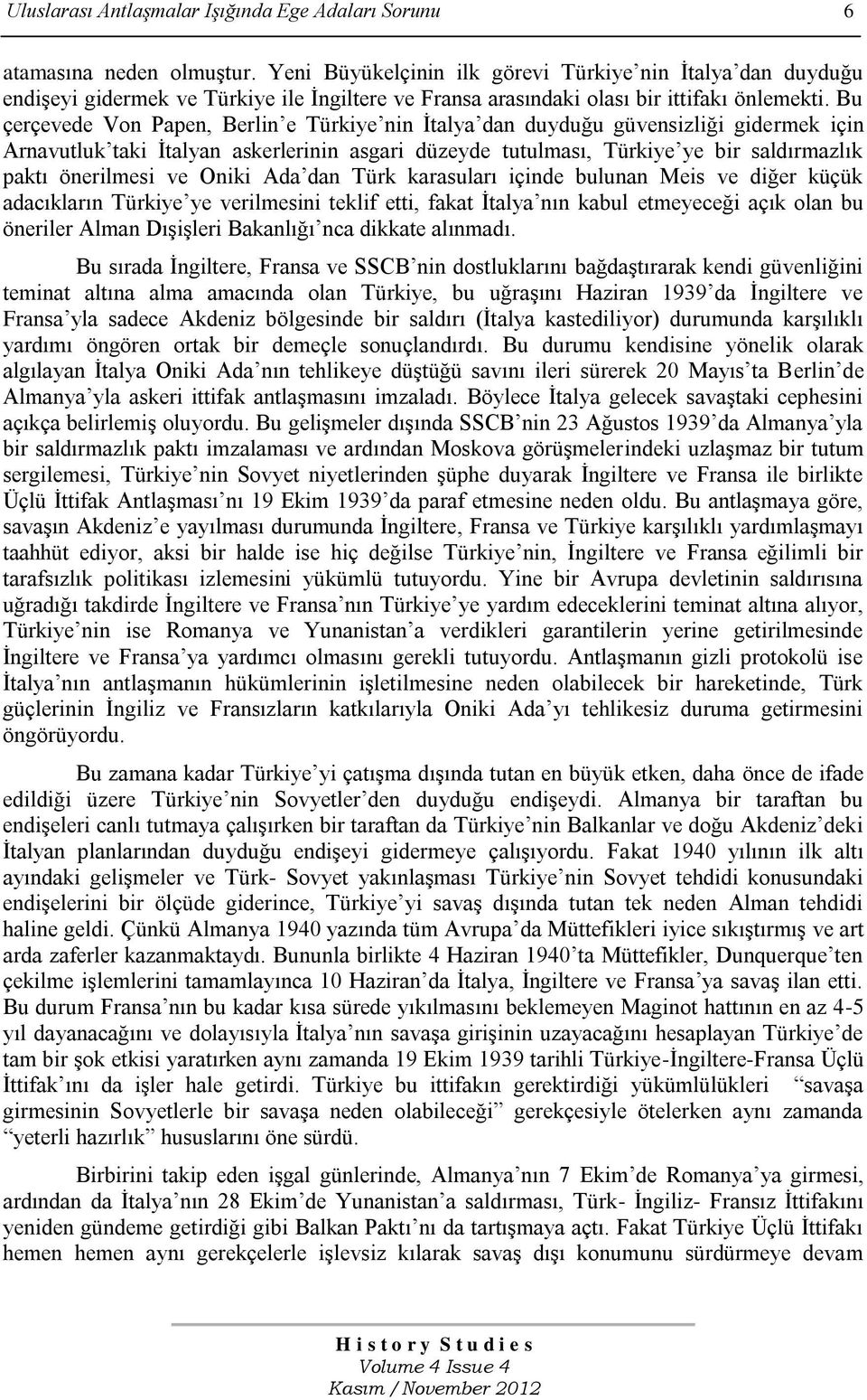 Bu çerçevede Von Papen, Berlin e Türkiye nin Ġtalya dan duyduğu güvensizliği gidermek için Arnavutluk taki Ġtalyan askerlerinin asgari düzeyde tutulması, Türkiye ye bir saldırmazlık paktı önerilmesi