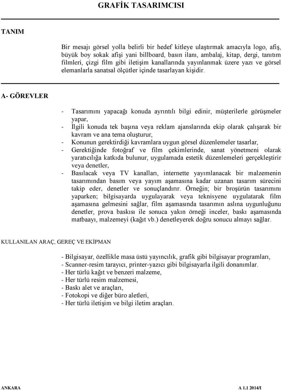 A- GÖREVLER - Tasarımını yapacağı konuda ayrıntılı bilgi edinir, müşterilerle görüşmeler yapar, - İlgili konuda tek başına veya reklam ajanslarında ekip olarak çalışarak bir kavram ve ana tema