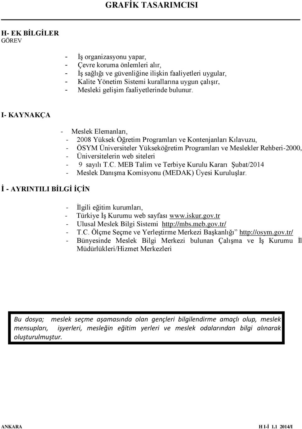 I- KAYNAKÇA İ - AYRINTILI BİLGİ İÇİN - Meslek Elemanları, - 2008 Yüksek Öğretim Programları ve Kontenjanları Kılavuzu, - ÖSYM Üniversiteler Yükseköğretim Programları ve Meslekler Rehberi-2000, -