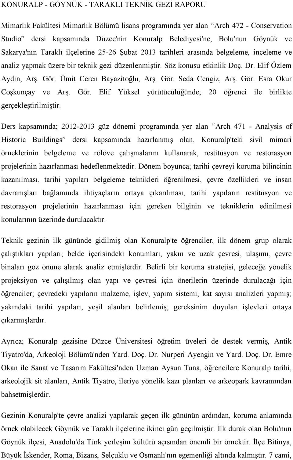 Elif Özlem Aydın, Arş. Gör. Ümit Ceren Bayazitoğlu, Arş. Gör. Seda Cengiz, Arş. Gör. Esra Okur Coşkunçay ve Arş. Gör. Elif Yüksel yürütücülüğünde; 20 öğrenci ile birlikte gerçekleştirilmiştir.