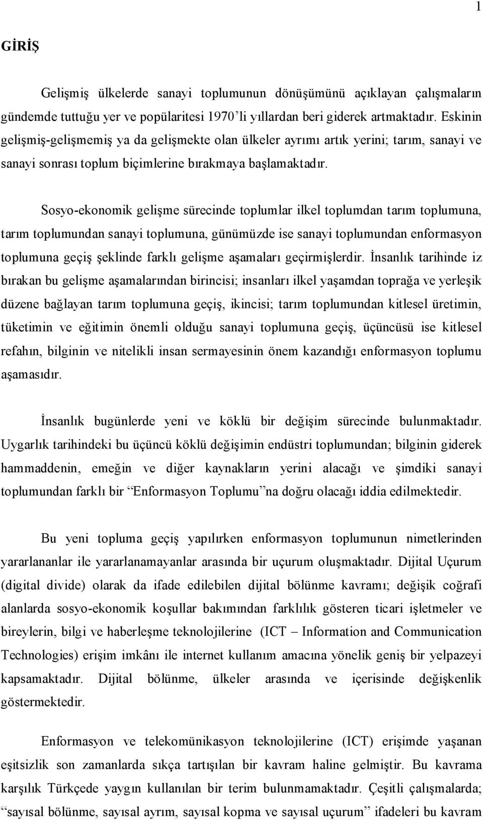 Sosyo-ekonomik gelime sürecinde toplumlar ilkel toplumdan tarm toplumuna, tarm toplumundan sanayi toplumuna, günümüzde ise sanayi toplumundan enformasyon toplumuna geçi eklinde farkl gelime aamalar