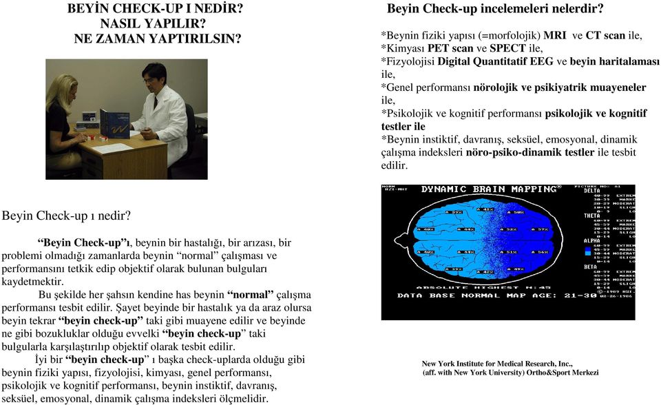 muayeneler ile, *Psikolojik ve kognitif performansı psikolojik ve kognitif testler ile *Beynin instiktif, davranış, seksüel, emosyonal, dinamik çalışma indeksleri nöro-psiko-dinamik testler ile