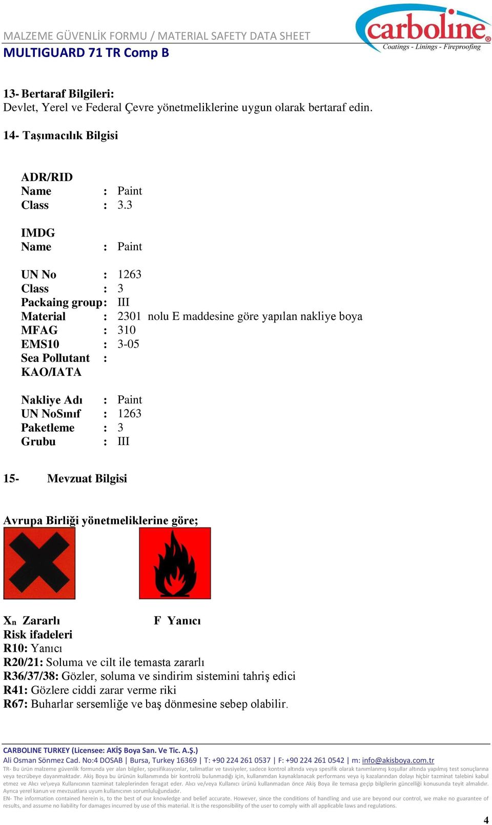 Paint 1263 3 III 15- Mevzuat Bilgisi Avrupa Birliği yönetmeliklerine göre; Xn Zararlı F Yanıcı Risk ifadeleri R10 Yanıcı R20/21 Soluma ve cilt ile temasta zararlı R36/37/38 Gözler, soluma ve sindirim