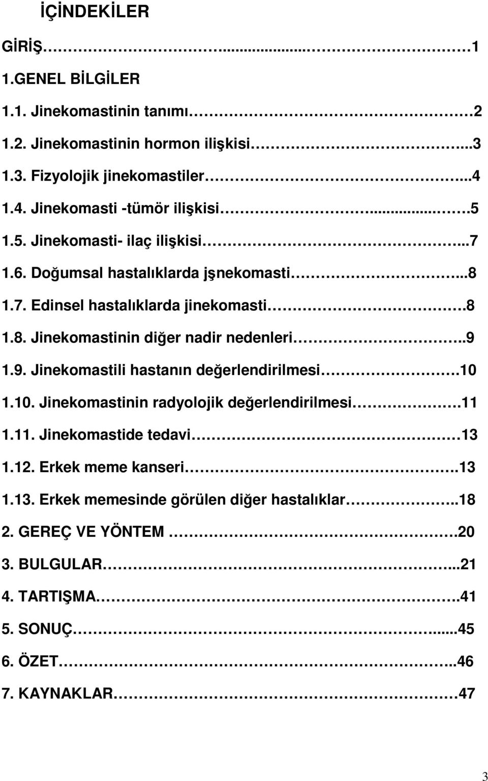 .9 1.9. Jinekomastili hastanın değerlendirilmesi.10 1.10. Jinekomastinin radyolojik değerlendirilmesi.11 1.11. Jinekomastide tedavi 13 