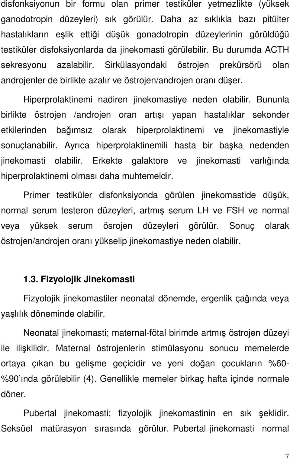 Sirkülasyondaki östrojen prekürsörü olan androjenler de birlikte azalır ve östrojen/androjen oranı düşer. Hiperprolaktinemi nadiren jinekomastiye neden olabilir.