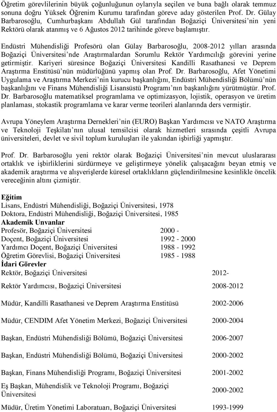 Endüstri Mühendisliği Profesörü olan Gülay Barbarosoğlu, 2008-2012 yılları arasında Boğaziçi Üniversitesi nde Araştırmalardan Sorumlu Rektör Yardımcılığı görevini yerine getirmiştir.